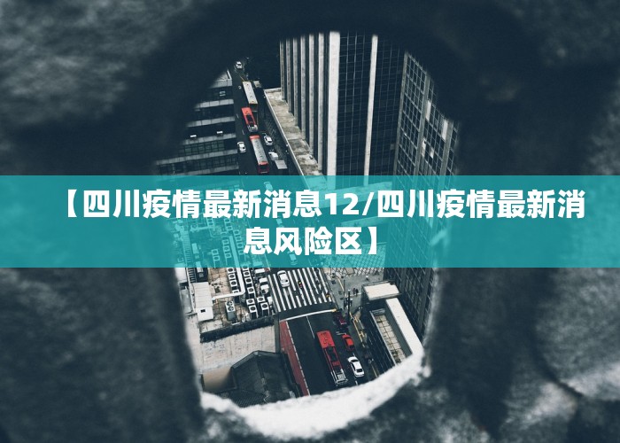 【四川疫情最新消息12/四川疫情最新消息风险区】