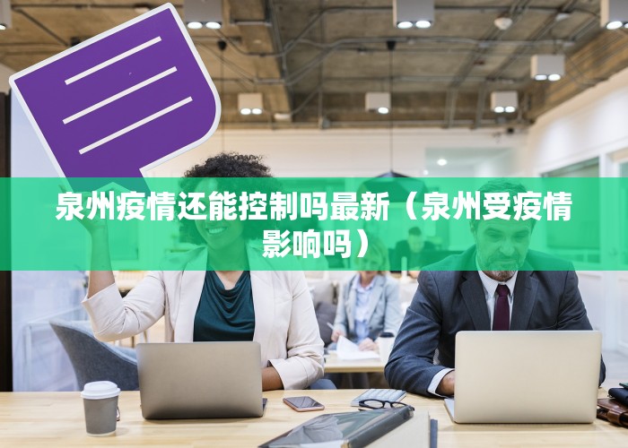 泉州疫情还能控制吗最新（泉州受疫情影响吗）