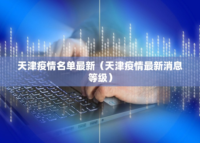 天津疫情名单最新（天津疫情最新消息等级）