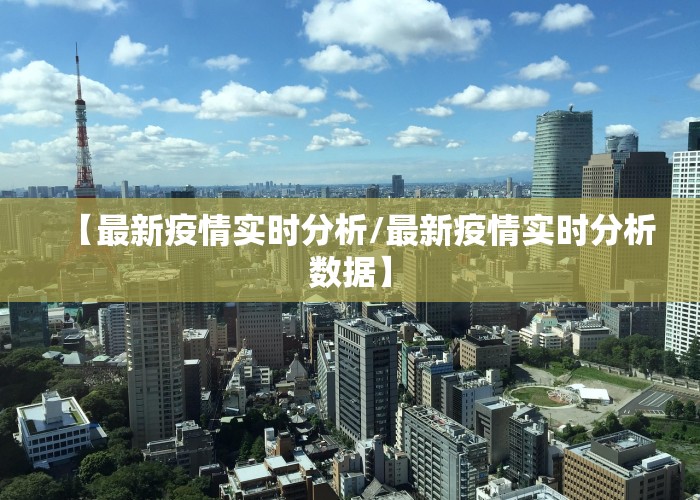 【最新疫情实时分析/最新疫情实时分析数据】