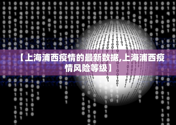 【上海浦西疫情的最新数据,上海浦西疫情风险等级】