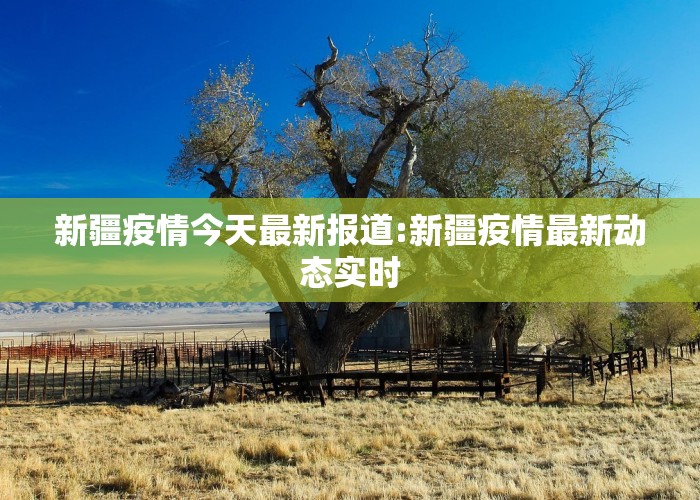 新疆疫情今天最新报道:新疆疫情最新动态实时