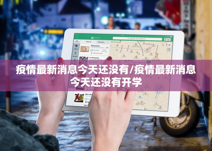 疫情最新消息今天还没有/疫情最新消息今天还没有开学