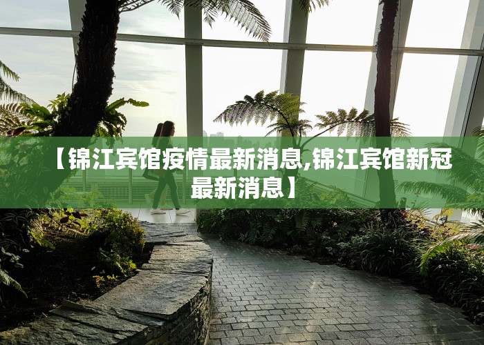 【锦江宾馆疫情最新消息,锦江宾馆新冠最新消息】