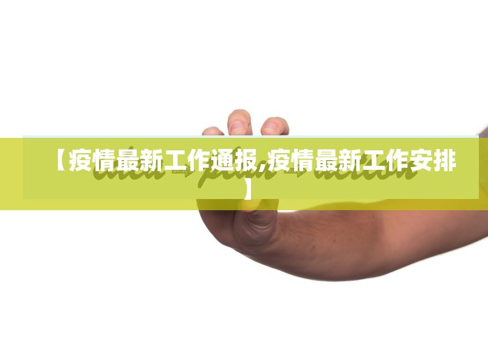 【疫情最新工作通报,疫情最新工作安排】