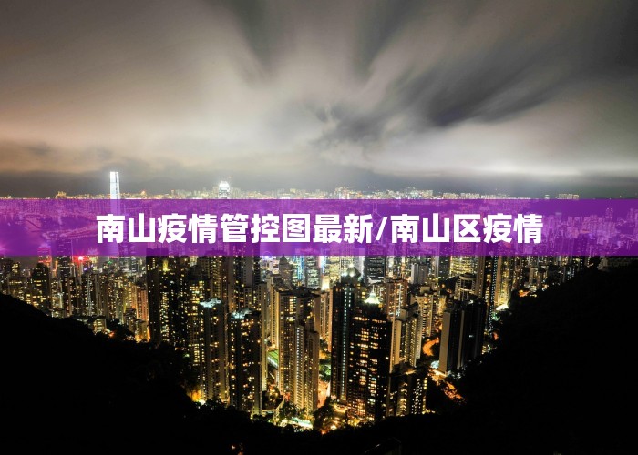 南山疫情管控图最新/南山区疫情