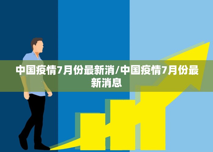 中国疫情7月份最新消/中国疫情7月份最新消息