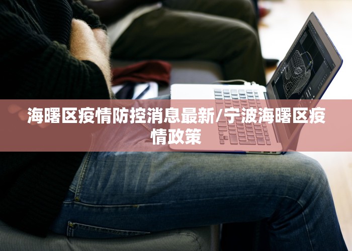 海曙区疫情防控消息最新/宁波海曙区疫情政策