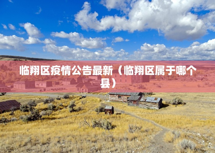 临翔区疫情公告最新（临翔区属于哪个县）