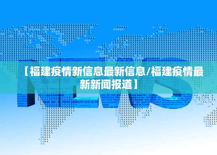 【福建疫情新信息最新信息/福建疫情最新新闻报道】