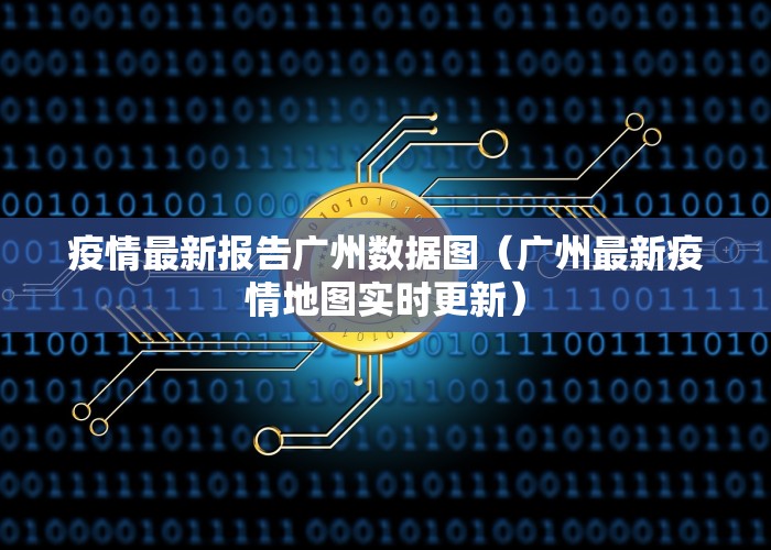 疫情最新报告广州数据图（广州最新疫情地图实时更新）