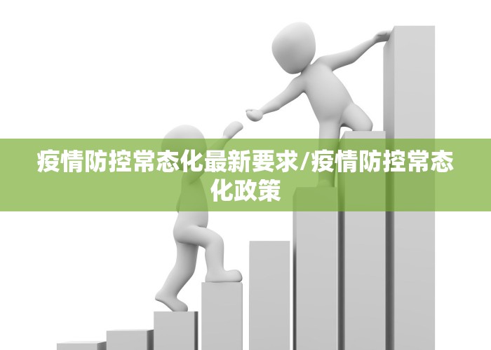 疫情防控常态化最新要求/疫情防控常态化政策