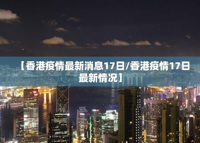 【香港疫情最新消息17日/香港疫情17日最新情况】