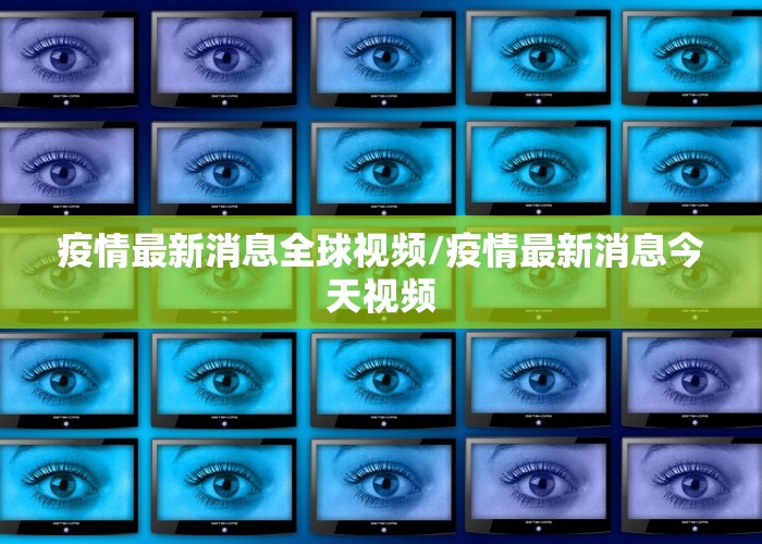 疫情最新消息全球视频/疫情最新消息今天视频