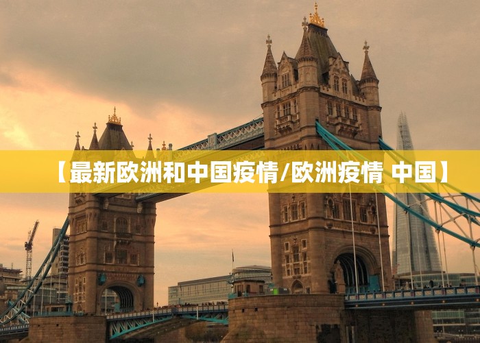 【最新欧洲和中国疫情/欧洲疫情 中国】