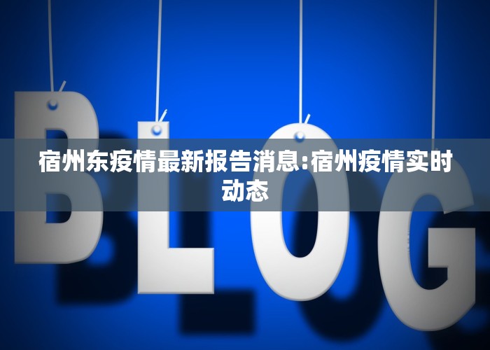 宿州东疫情最新报告消息:宿州疫情实时动态