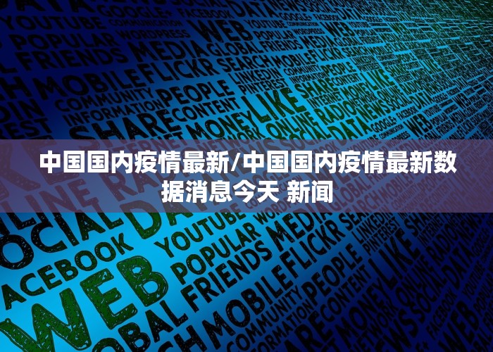 中国国内疫情最新/中国国内疫情最新数据消息今天 新闻