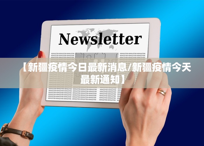 【新疆疫情今日最新消息/新疆疫情今天最新通知】