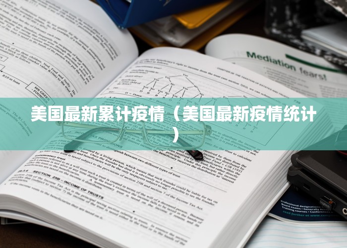 美国最新累计疫情（美国最新疫情统计）