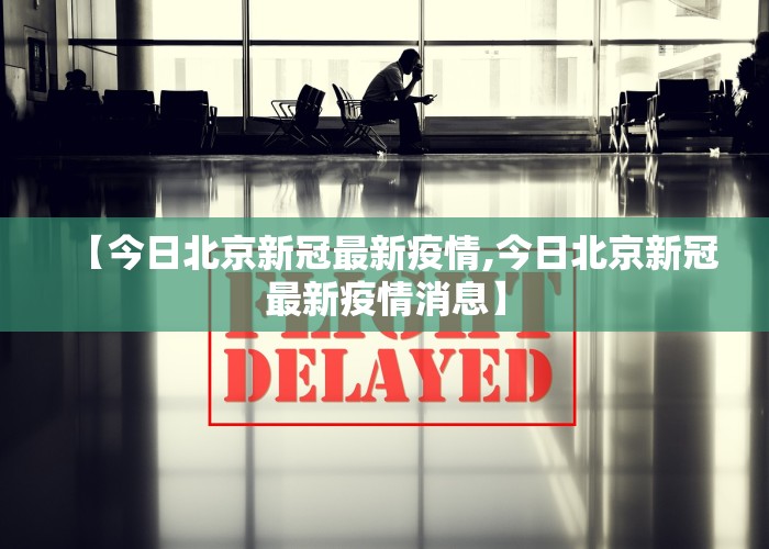 【今日北京新冠最新疫情,今日北京新冠最新疫情消息】
