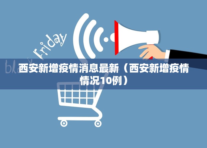 西安新增疫情消息最新（西安新增疫情情况10例）