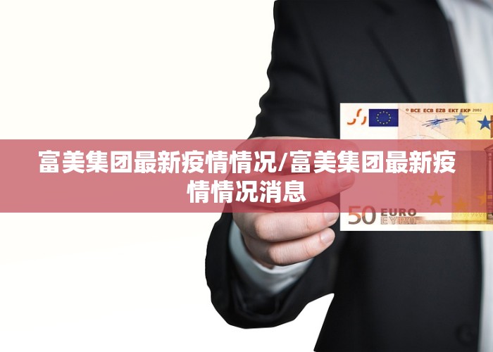 富美集团最新疫情情况/富美集团最新疫情情况消息
