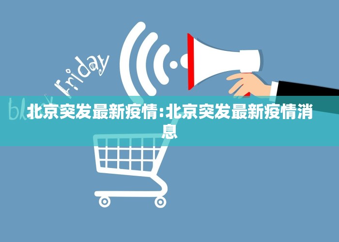 北京突发最新疫情:北京突发最新疫情消息