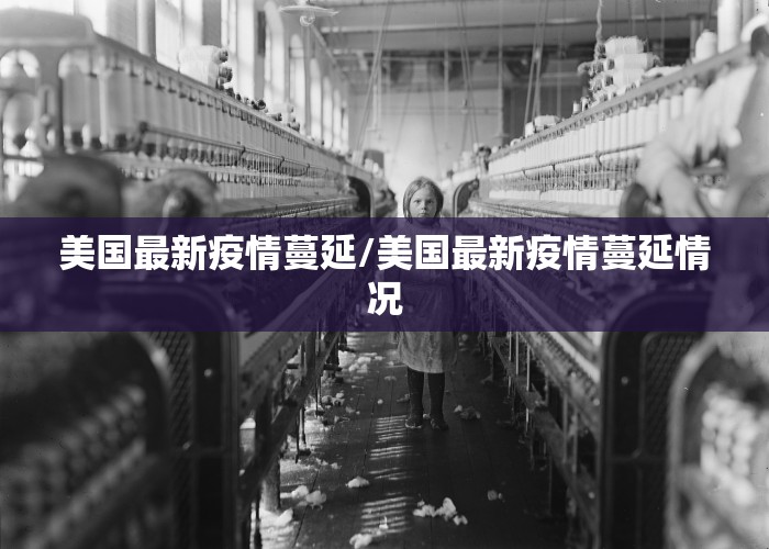 美国最新疫情蔓延/美国最新疫情蔓延情况