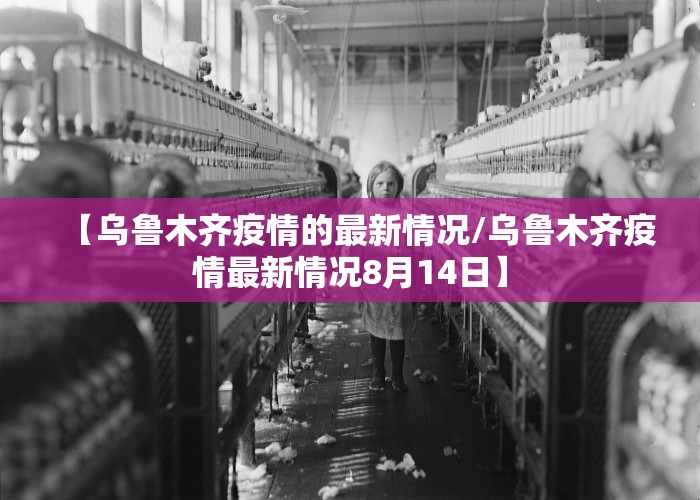 【乌鲁木齐疫情的最新情况/乌鲁木齐疫情最新情况8月14日】