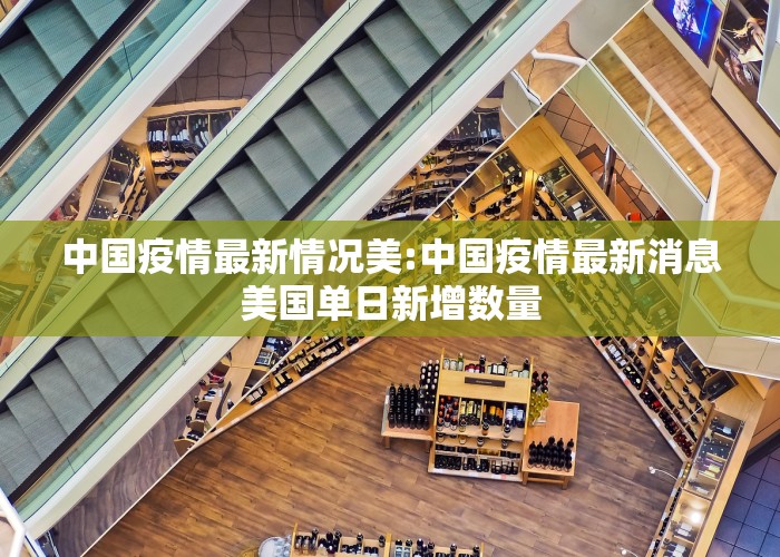 中国疫情最新情况美:中国疫情最新消息美国单日新增数量