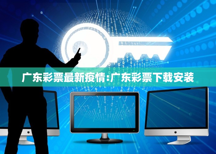 广东彩票最新疫情:广东彩票下载安装