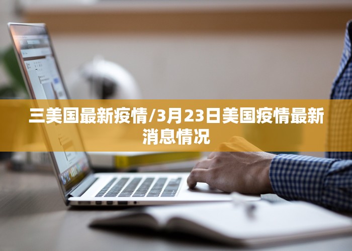 三美国最新疫情/3月23日美国疫情最新消息情况