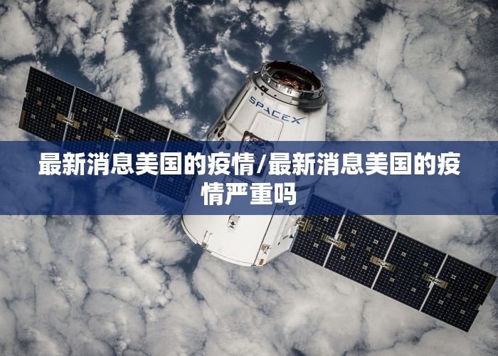 最新消息美国的疫情/最新消息美国的疫情严重吗