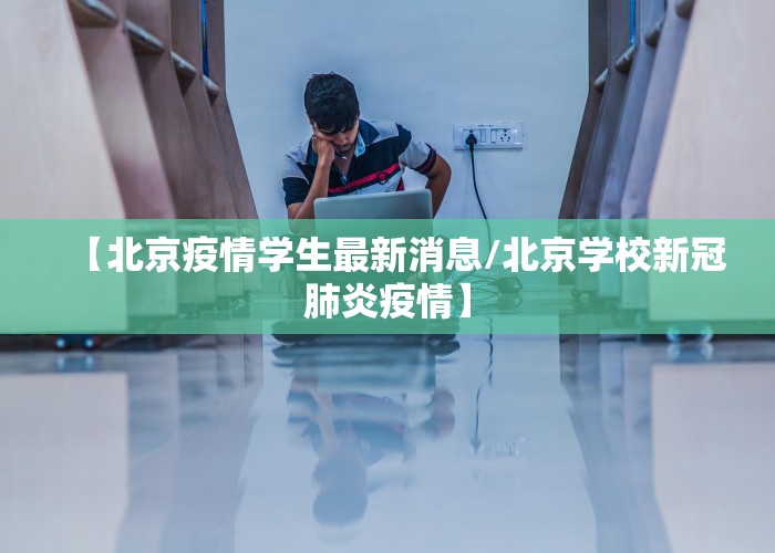 【北京疫情学生最新消息/北京学校新冠肺炎疫情】