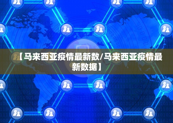 【马来西亚疫情最新数/马来西亚疫情最新数据】