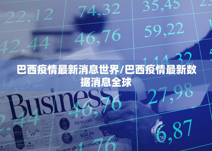 巴西疫情最新消息世界/巴西疫情最新数据消息全球