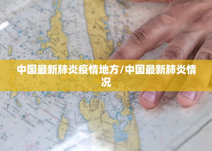 中国最新肺炎疫情地方/中国最新肺炎情况
