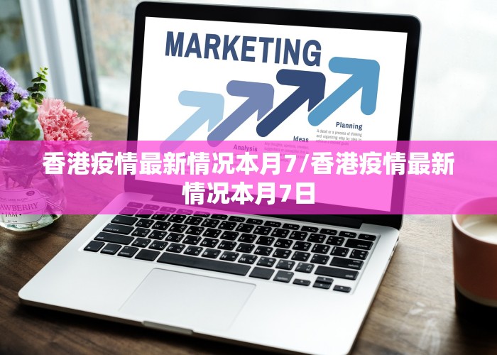 香港疫情最新情况本月7/香港疫情最新情况本月7日