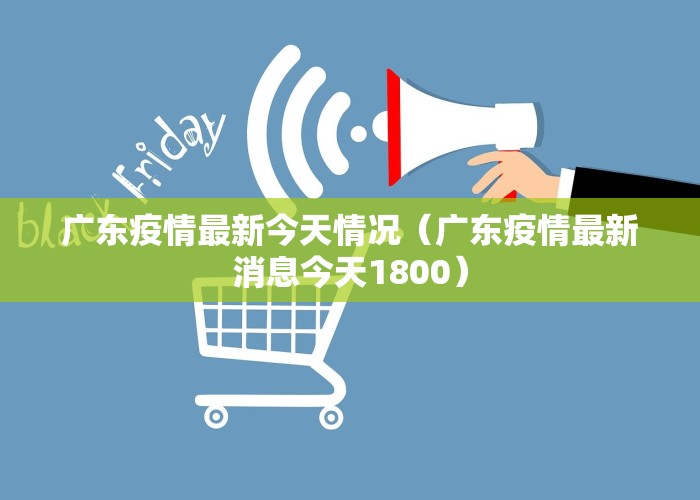 广东疫情最新今天情况（广东疫情最新消息今天1800）
