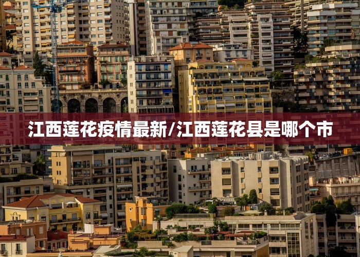 江西莲花疫情最新/江西莲花县是哪个市