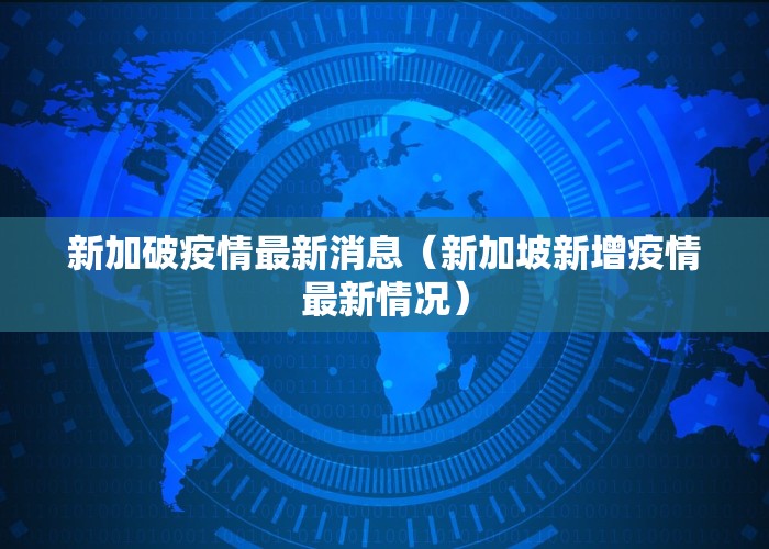 新加破疫情最新消息（新加坡新增疫情最新情况）