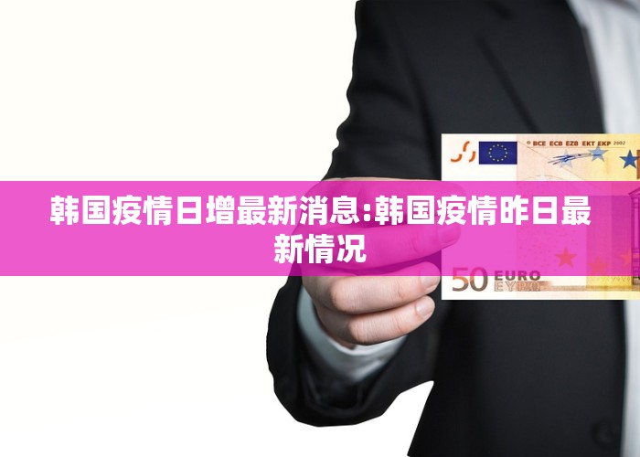 韩国疫情日增最新消息:韩国疫情昨日最新情况