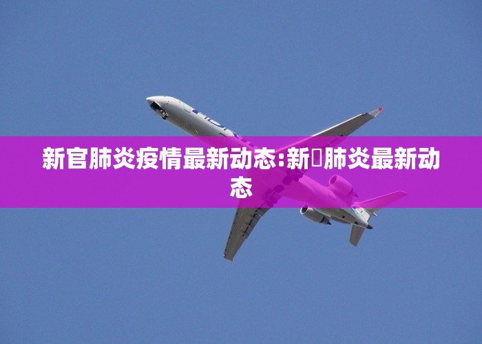 新官肺炎疫情最新动态:新冦肺炎最新动态