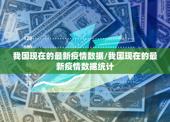 我国现在的最新疫情数据/我国现在的最新疫情数据统计