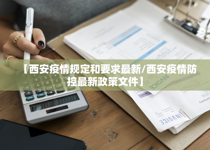 【西安疫情规定和要求最新/西安疫情防控最新政策文件】