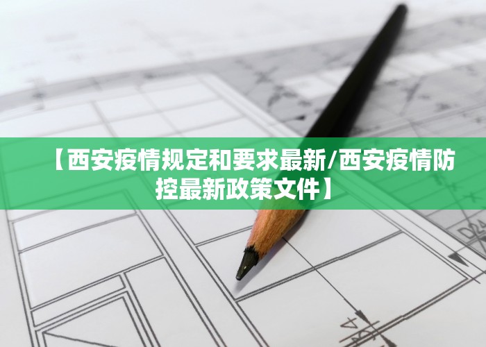 【西安疫情规定和要求最新/西安疫情防控最新政策文件】