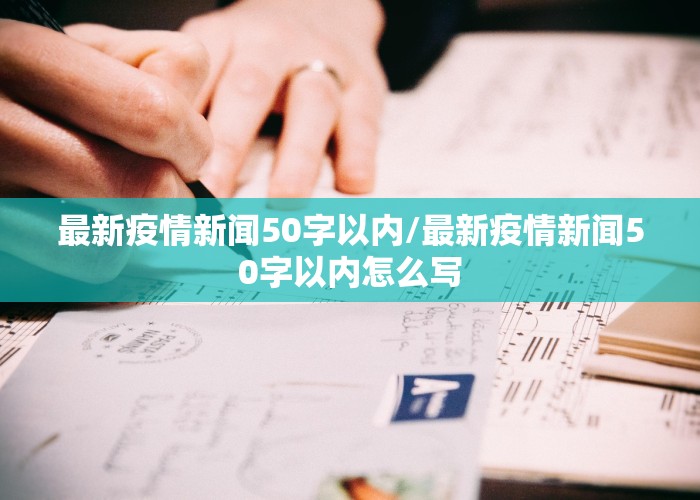 最新疫情新闻50字以内/最新疫情新闻50字以内怎么写