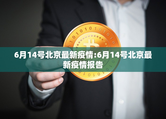6月14号北京最新疫情:6月14号北京最新疫情报告
