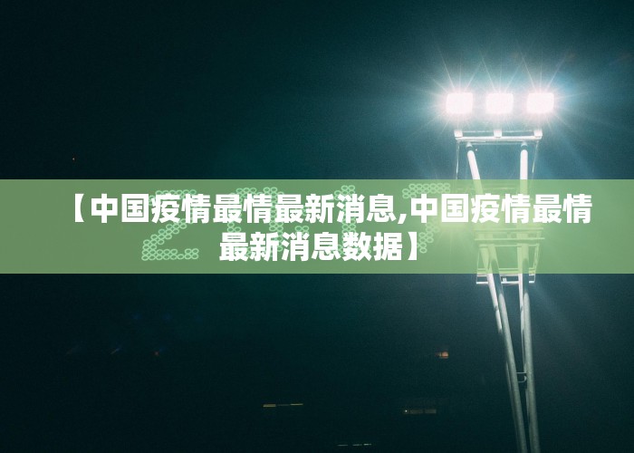 【中国疫情最情最新消息,中国疫情最情最新消息数据】