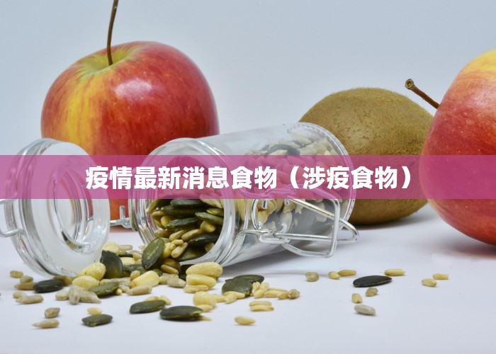 疫情最新消息食物（涉疫食物）